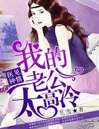 医见钟情我的老公太高冷未删减