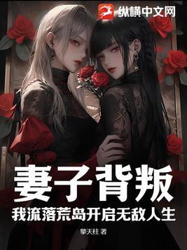 妻子背叛我流落荒岛开启无敌人生