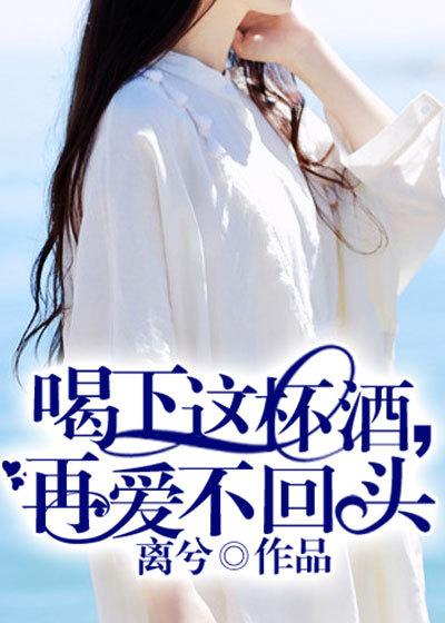 喝下这杯酒你就不再是我的女人